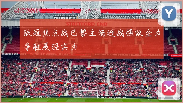 欧冠焦点战巴黎主场迎战强敌全力争胜展现实力
