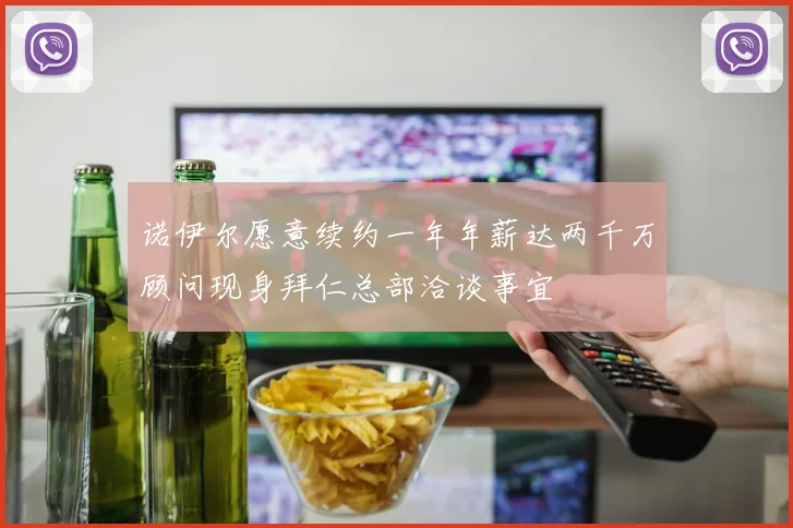 诺伊尔愿意续约一年年薪达两千万顾问现身拜仁总部洽谈事宜
